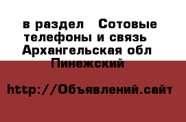  в раздел : Сотовые телефоны и связь . Архангельская обл.,Пинежский 